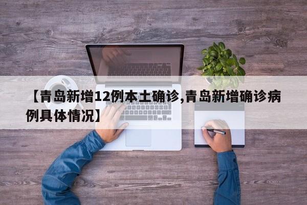 【青岛新增12例本土确诊,青岛新增确诊病例具体情况】