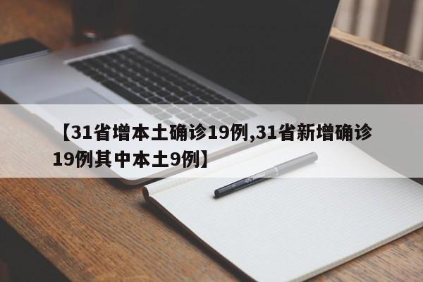 【31省增本土确诊19例,31省新增确诊19例其中本土9例】