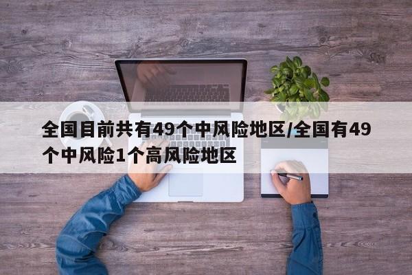 全国目前共有49个中风险地区/全国有49个中风险1个高风险地区