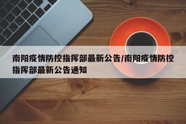 南阳疫情防控指挥部最新公告/南阳疫情防控指挥部最新公告通知
