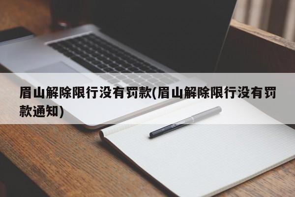 眉山解除限行没有罚款(眉山解除限行没有罚款通知)