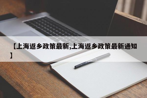 【上海返乡政策最新,上海返乡政策最新通知】
