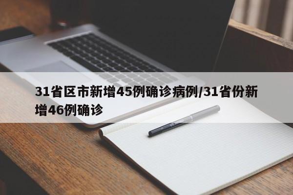 31省区市新增45例确诊病例/31省份新增46例确诊