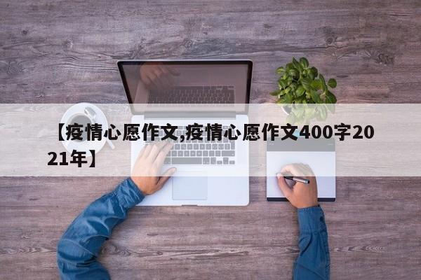 【疫情心愿作文,疫情心愿作文400字2021年】