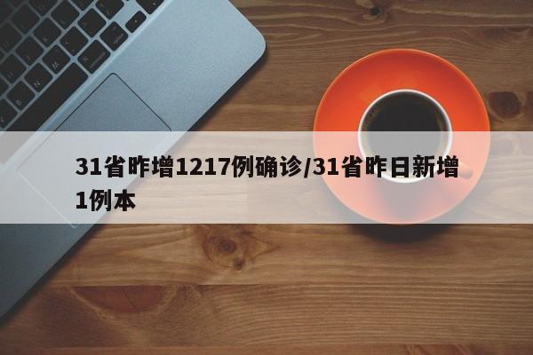31省昨增1217例确诊/31省昨日新增1例本