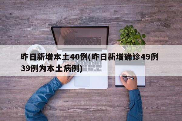 昨日新增本土40例(昨日新增确诊49例 39例为本土病例)