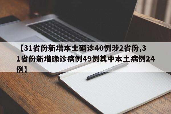 【31省份新增本土确诊40例涉2省份,31省份新增确诊病例49例其中本土病例24例】