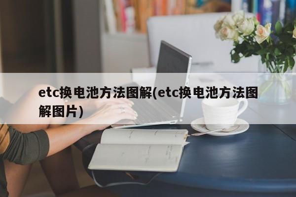 etc换电池方法图解(etc换电池方法图解图片)